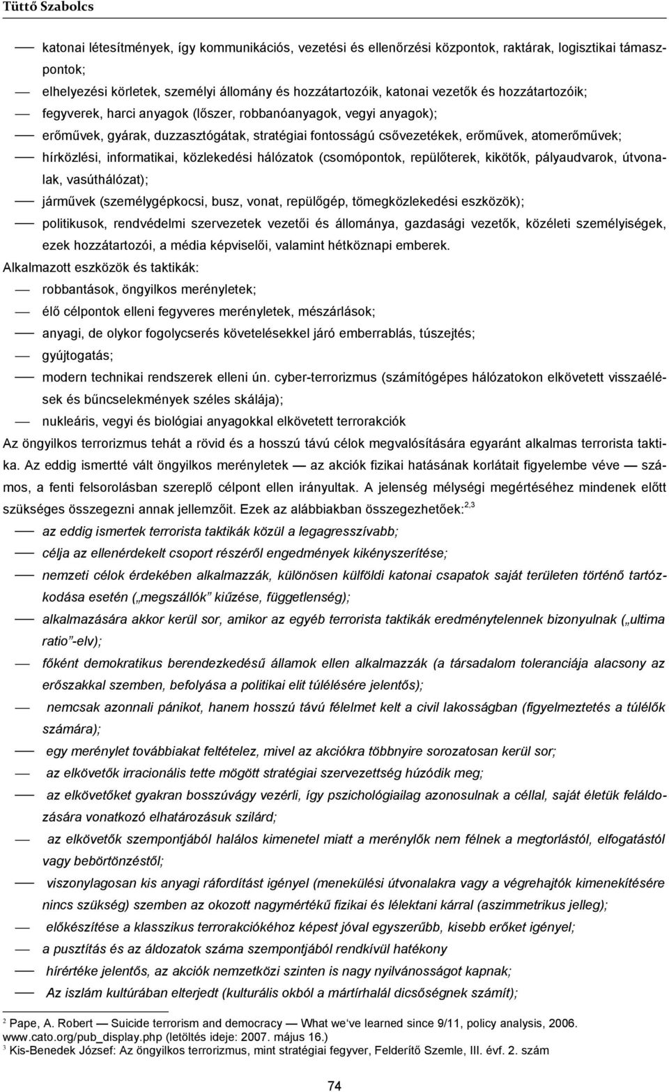 informatikai, közlekedési hálózatok (csomópontok, repülőterek, kikötők, pályaudvarok, útvonalak, vasúthálózat); járművek (személygépkocsi, busz, vonat, repülőgép, tömegközlekedési eszközök);