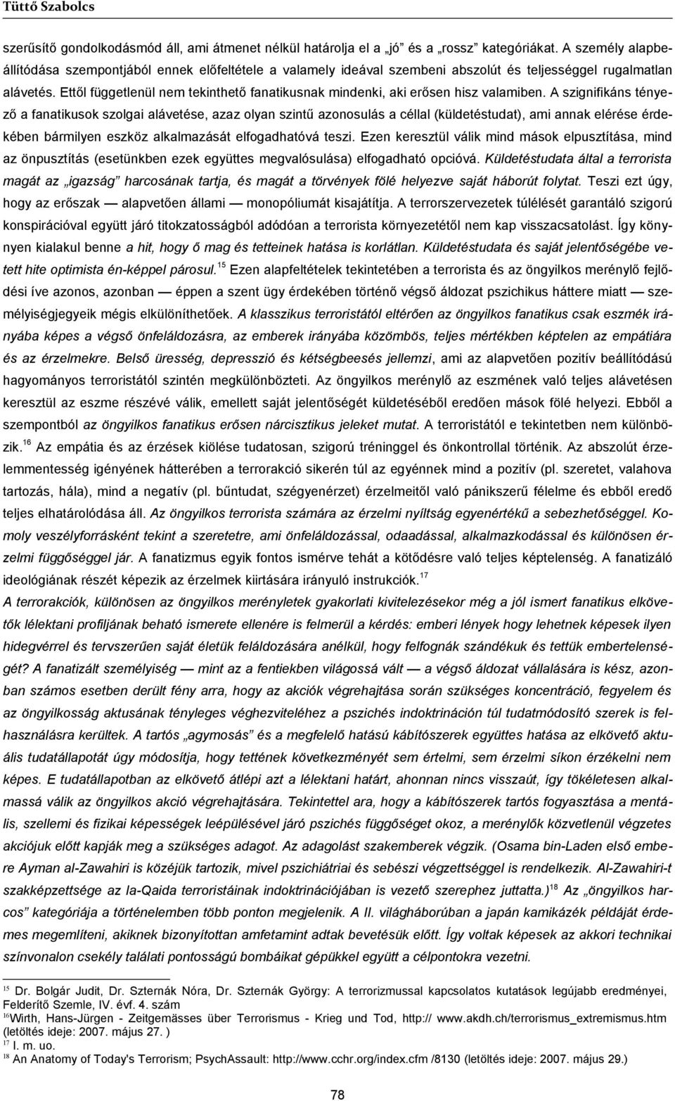 Ettől függetlenül nem tekinthető fanatikusnak mindenki, aki erősen hisz valamiben.