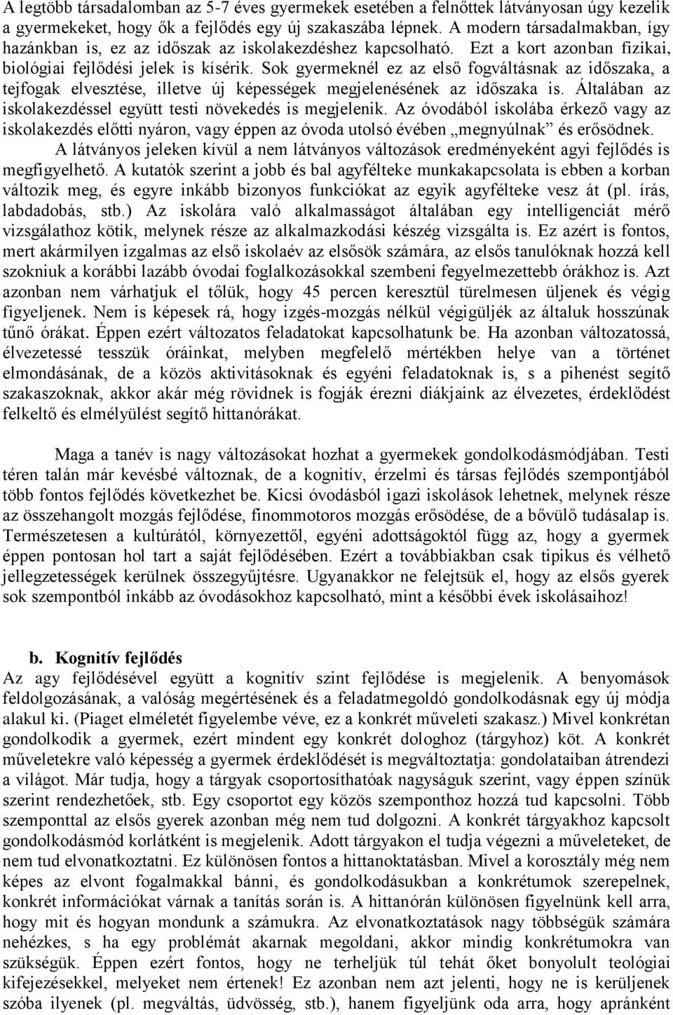 Sok gyermeknél ez az első fogváltásnak az időszaka, a tejfogak elvesztése, illetve új képességek megjelenésének az időszaka is. Általában az iskolakezdéssel együtt testi növekedés is megjelenik.