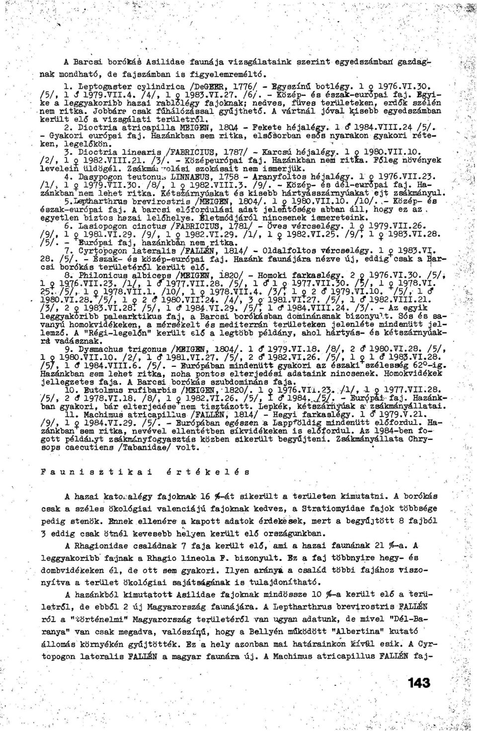 Jobbáré csak fűhálózással gyűjthető. A vártnál jóval kisebb egyedszámban ; került elő a vizsgálati területről. 2. Dioctria atricapilla MBIGEN, 1804 - Fekete héjalégy. ló* 1984.VÏII.24 /5/.