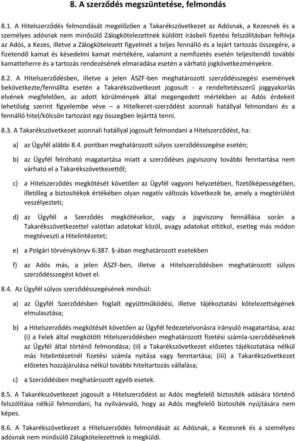 Kezes, illetve a Zálogkötelezett figyelmét a teljes fennálló és a lejárt tartozás összegére, a fizetendő kamat és késedelmi kamat mértékére, valamint a nemfizetés esetén teljesítendő további