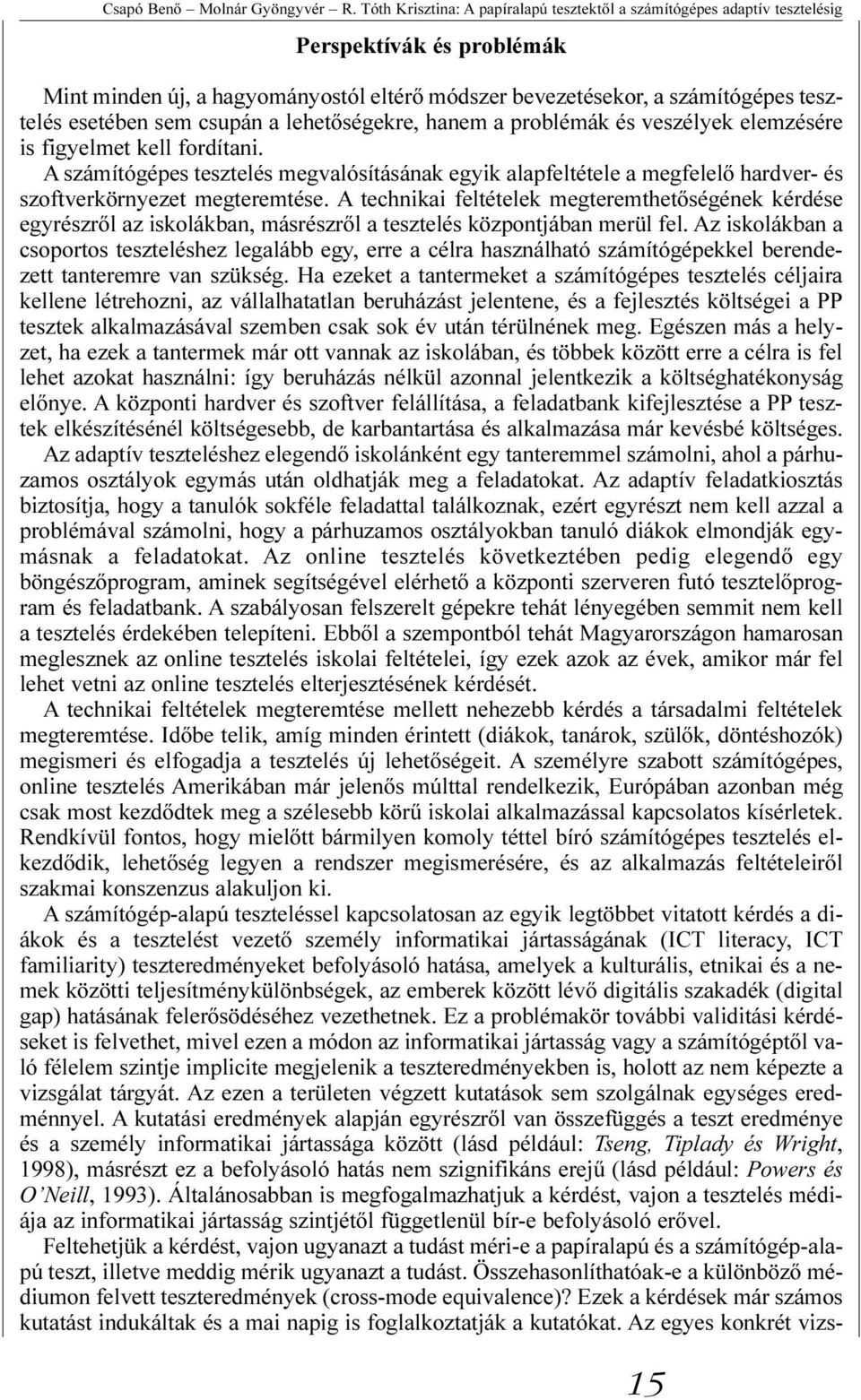 sem csupán a lehetõségekre, hanem a problémák és veszélyek elemzésére is figyelmet kell fordítani.