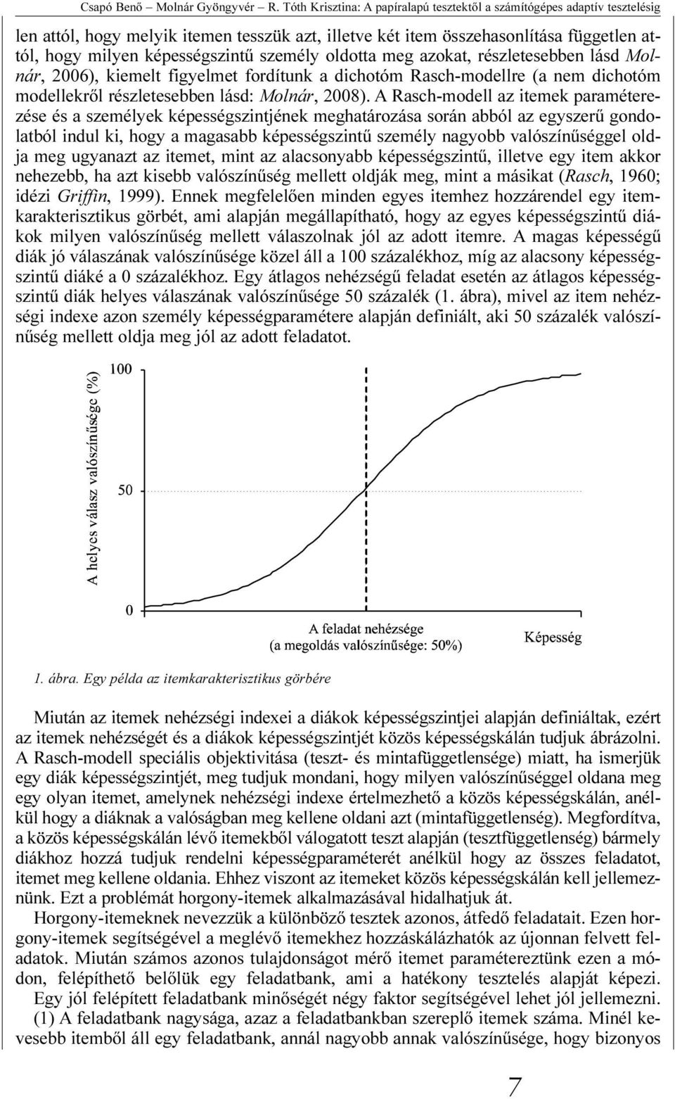 személy oldotta meg azokat, részletesebben lásd Molnár, 2006), kiemelt figyelmet fordítunk a dichotóm Rasch-modellre (a nem dichotóm modellekrõl részletesebben lásd: Molnár, 2008).