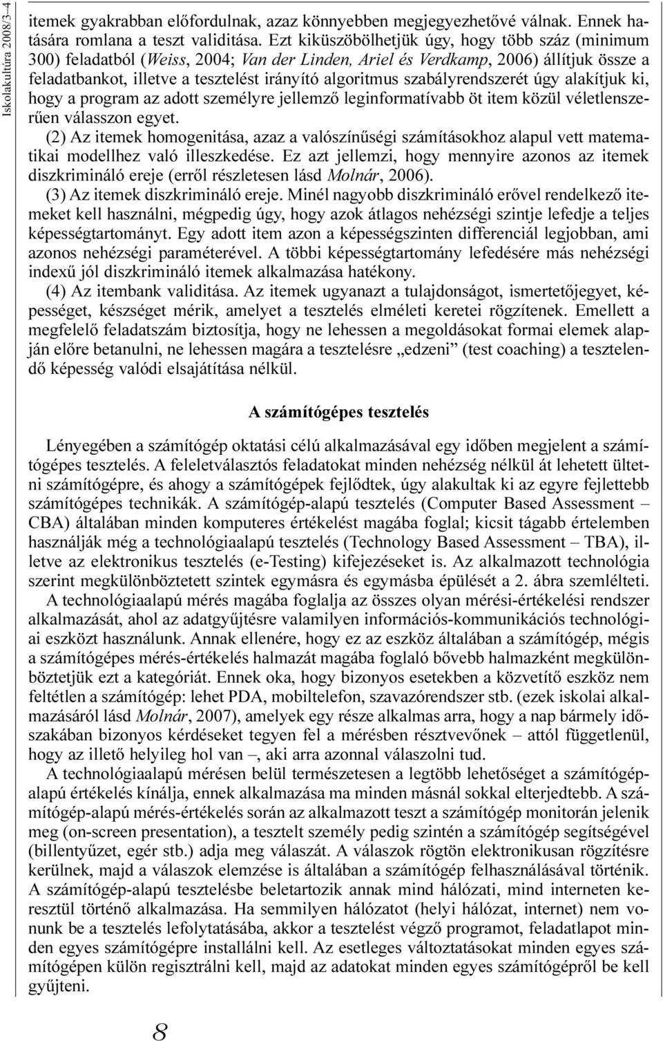 szabályrendszerét úgy alakítjuk ki, hogy a program az adott személyre jellemzõ leginformatívabb öt item közül véletlenszerûen válasszon egyet.