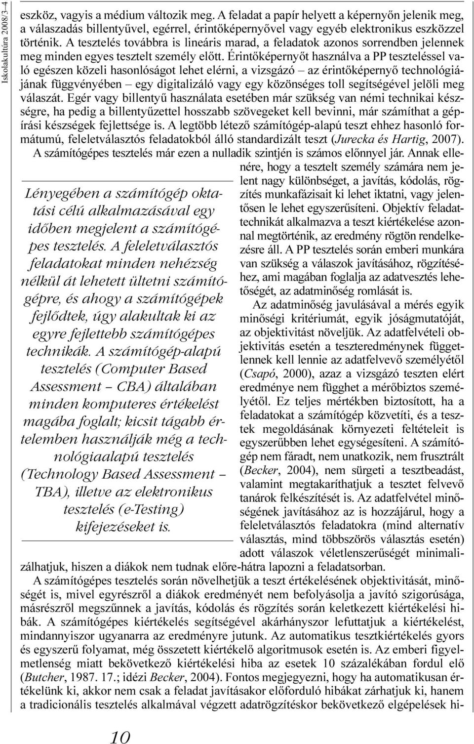 A számítógép-alapú tesztelés (Computer Based Assessment CBA) általában minden komputeres értékelést magába foglalt; kicsit tágabb értelemben használják még a technológiaalapú tesztelés (Technology