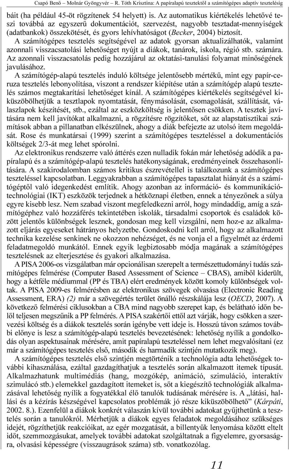 A számítógépes tesztelés segítségével az adatok gyorsan aktualizálhatók, valamint azonnali visszacsatolási lehetõséget nyújt a diákok, tanárok, iskola, régió stb. számára.