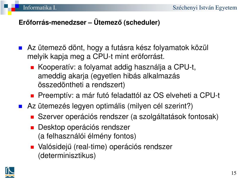 Kooperatív: a folyamat addig használja a CPU-t, ameddig akarja (egyetlen hibás alkalmazás összedöntheti a rendszert) Preemptív: a már