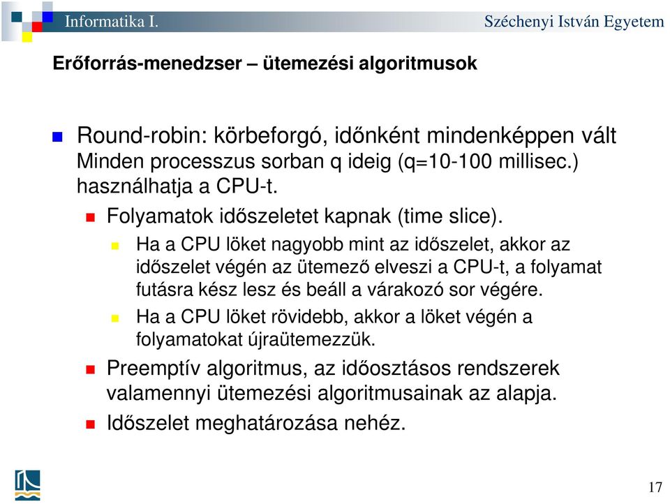 Ha a CPU löket nagyobb mint az időszelet, akkor az időszelet végén az ütemező elveszi a CPU-t, a folyamat futásra kész lesz és beáll a várakozó