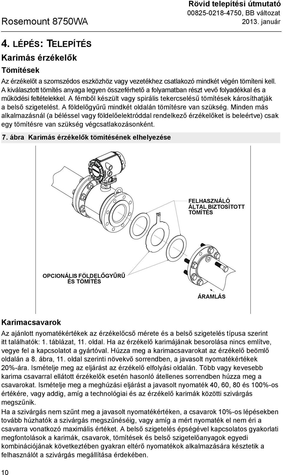 A fémből készült vagy spirális tekercselésű tömítések károsíthatják a belső szigetelést. A földelőgyűrű mindkét oldalán tömítésre van szükség.
