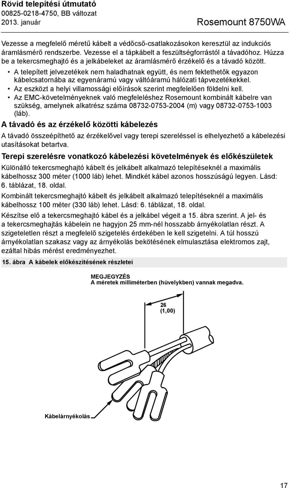 A telepített jelvezetékek nem haladhatnak együtt, és nem fektethetők egyazon kábelcsatornába az egyenáramú vagy váltóáramú hálózati tápvezetékekkel.