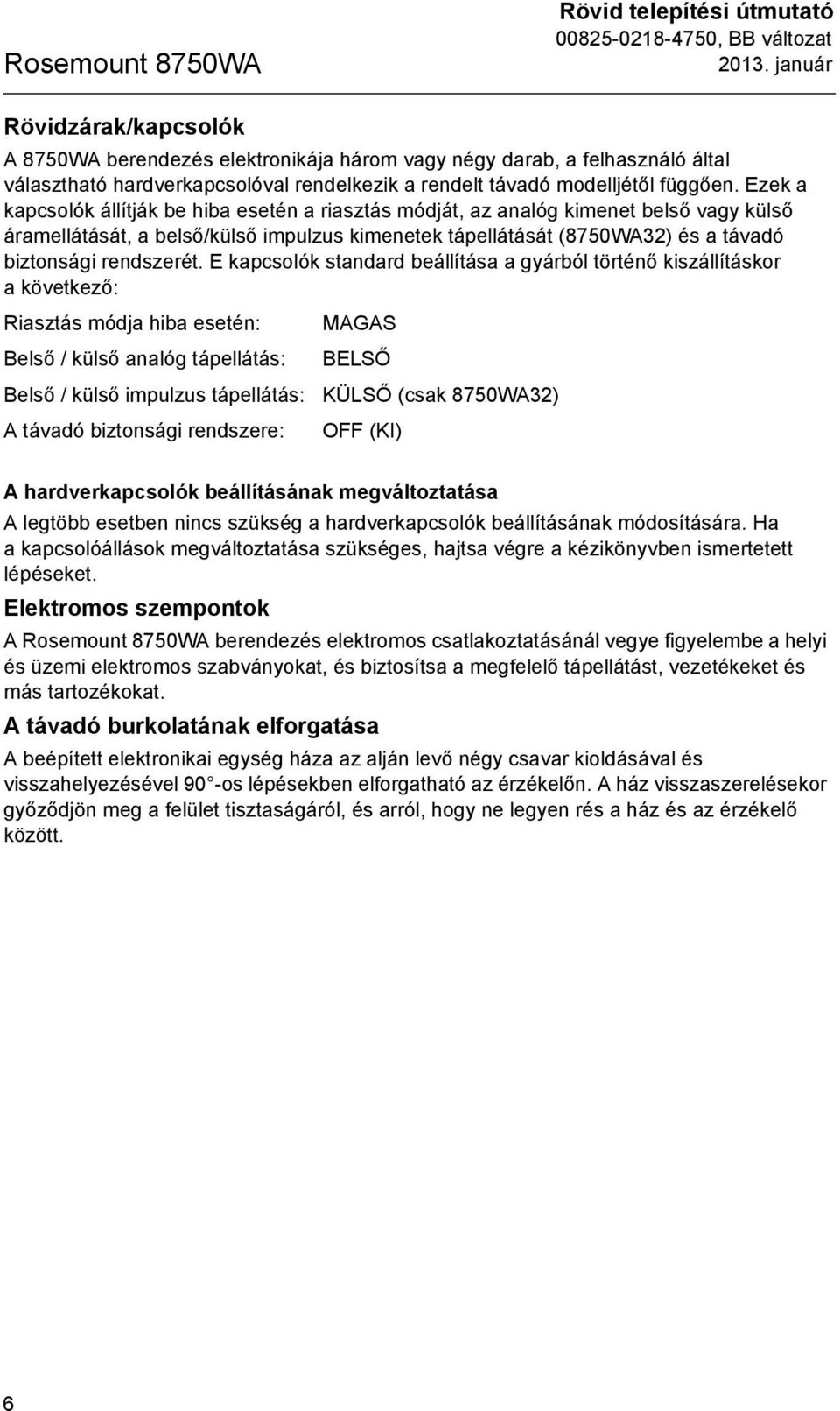 Ezek a kapcsolók állítják be hiba esetén a riasztás módját, az analóg kimenet belső vagy külső áramellátását, a belső/külső impulzus kimenetek tápellátását (8750WA32) és a távadó biztonsági