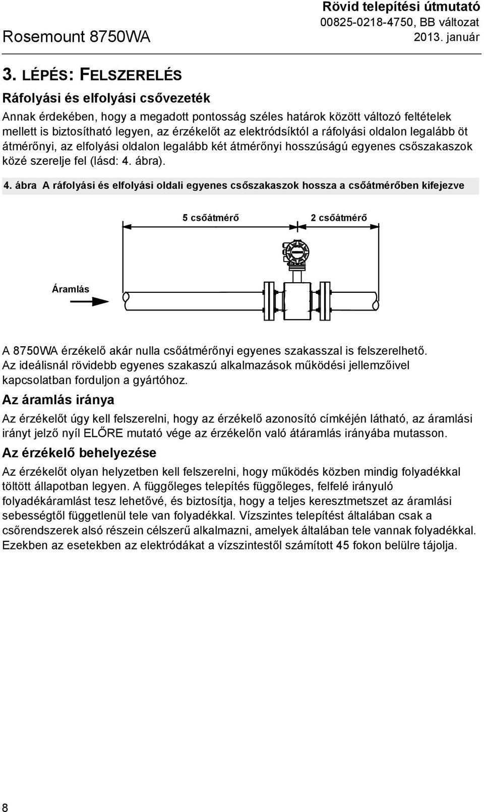 a ráfolyási oldalon legalább öt átmérőnyi, az elfolyási oldalon legalább két átmérőnyi hosszúságú egyenes csőszakaszok közé szerelje fel (lásd: 4.