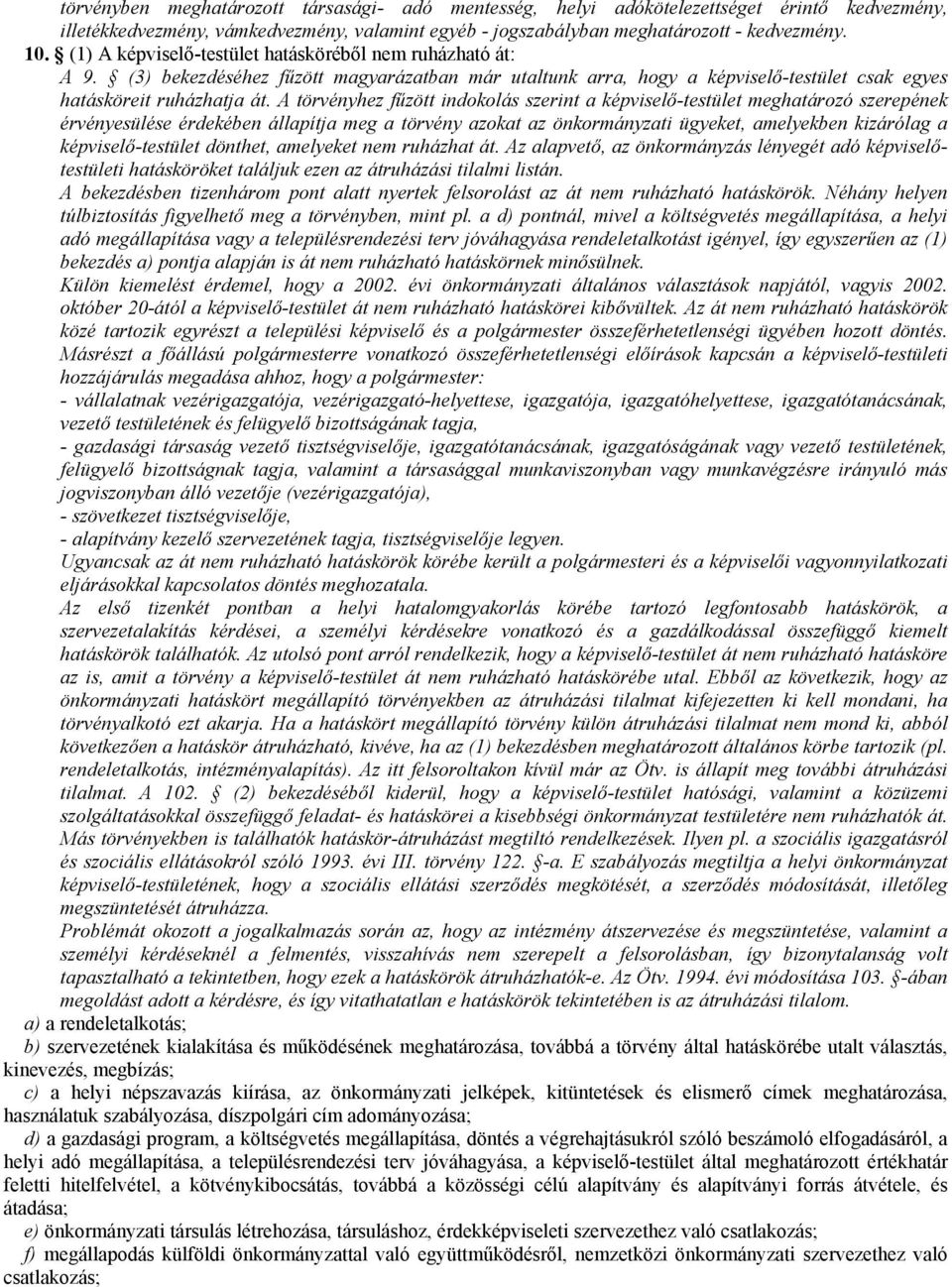 A törvényhez főzött indokolás szerint a képviselı-testület meghatározó szerepének érvényesülése érdekében állapítja meg a törvény azokat az önkormányzati ügyeket, amelyekben kizárólag a