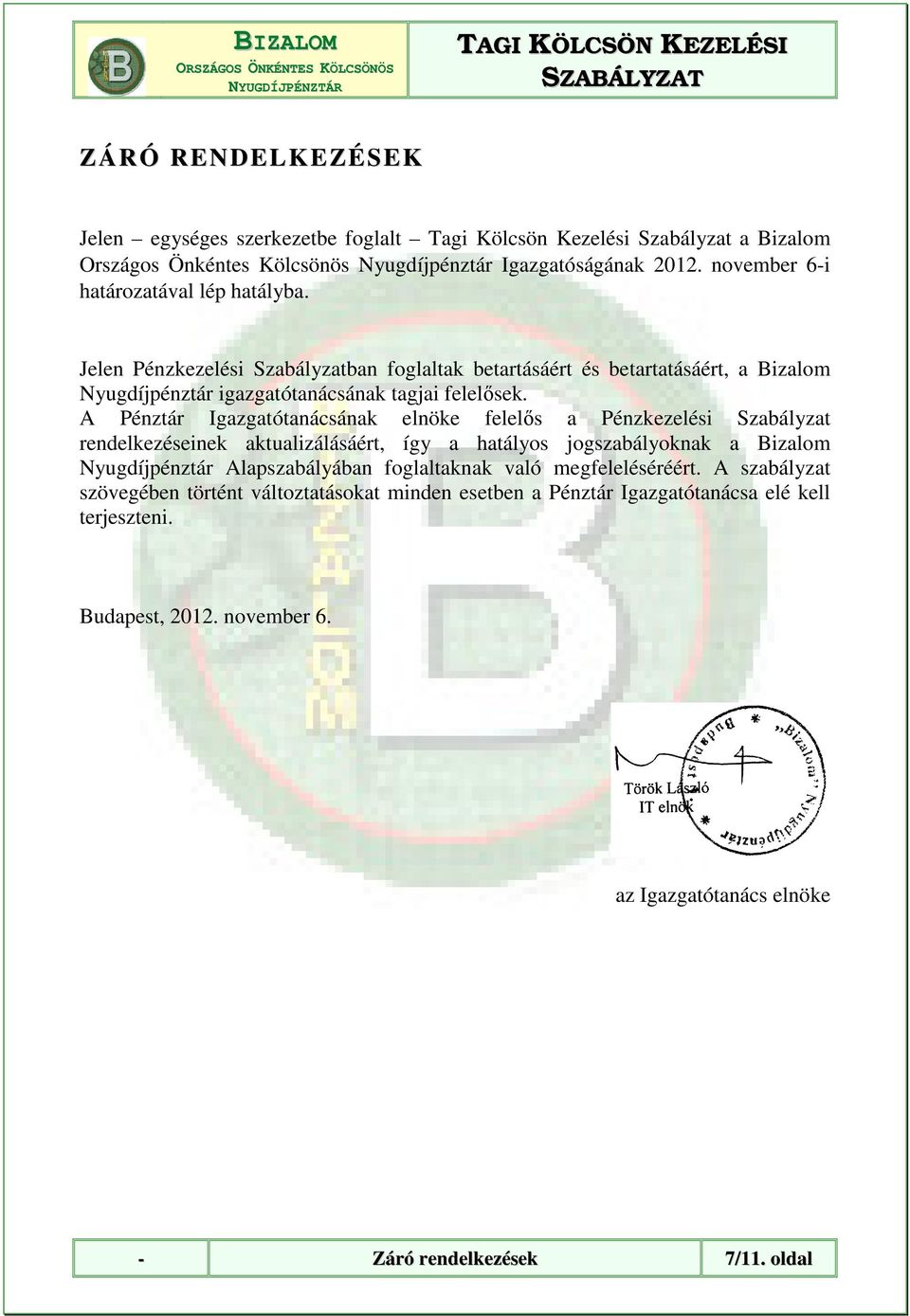A Pénztár Igazgatótanácsának elnöke felelős a Pénzkezelési Szabályzat rendelkezéseinek aktualizálásáért, így a hatályos jogszabályoknak a Bizalom Nyugdíjpénztár Alapszabályában