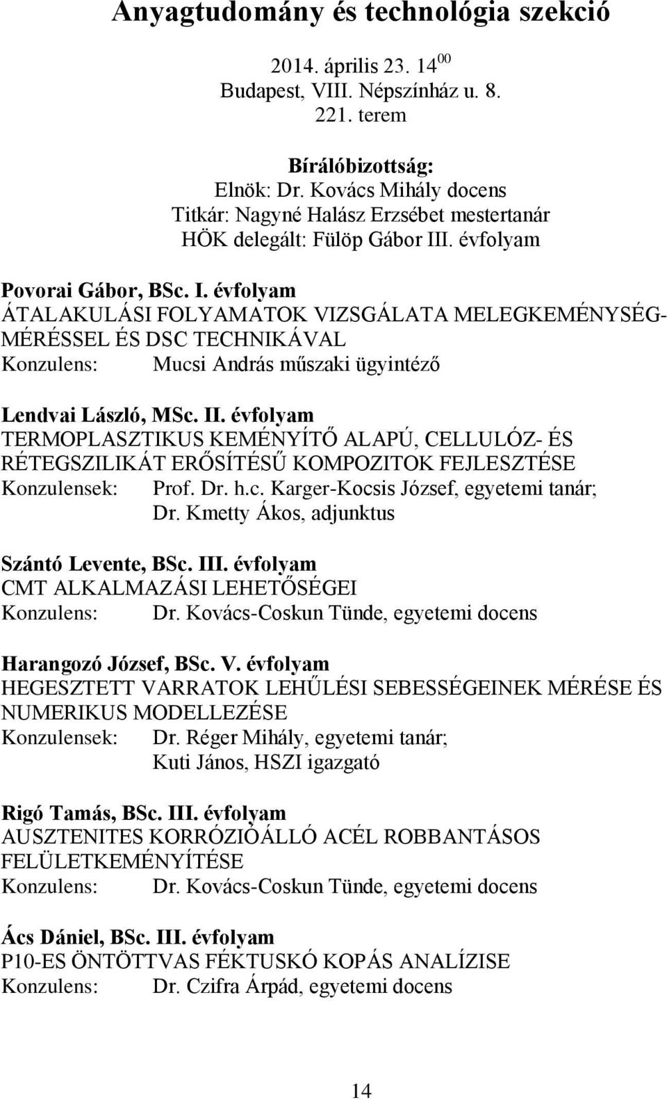 I. évfolyam Povorai Gábor, BSc. I. évfolyam ÁTALAKULÁSI FOLYAMATOK VIZSGÁLATA MELEGKEMÉNYSÉG- MÉRÉSSEL ÉS DSC TECHNIKÁVAL Konzulens: Mucsi András műszaki ügyintéző Lendvai László, MSc. II.