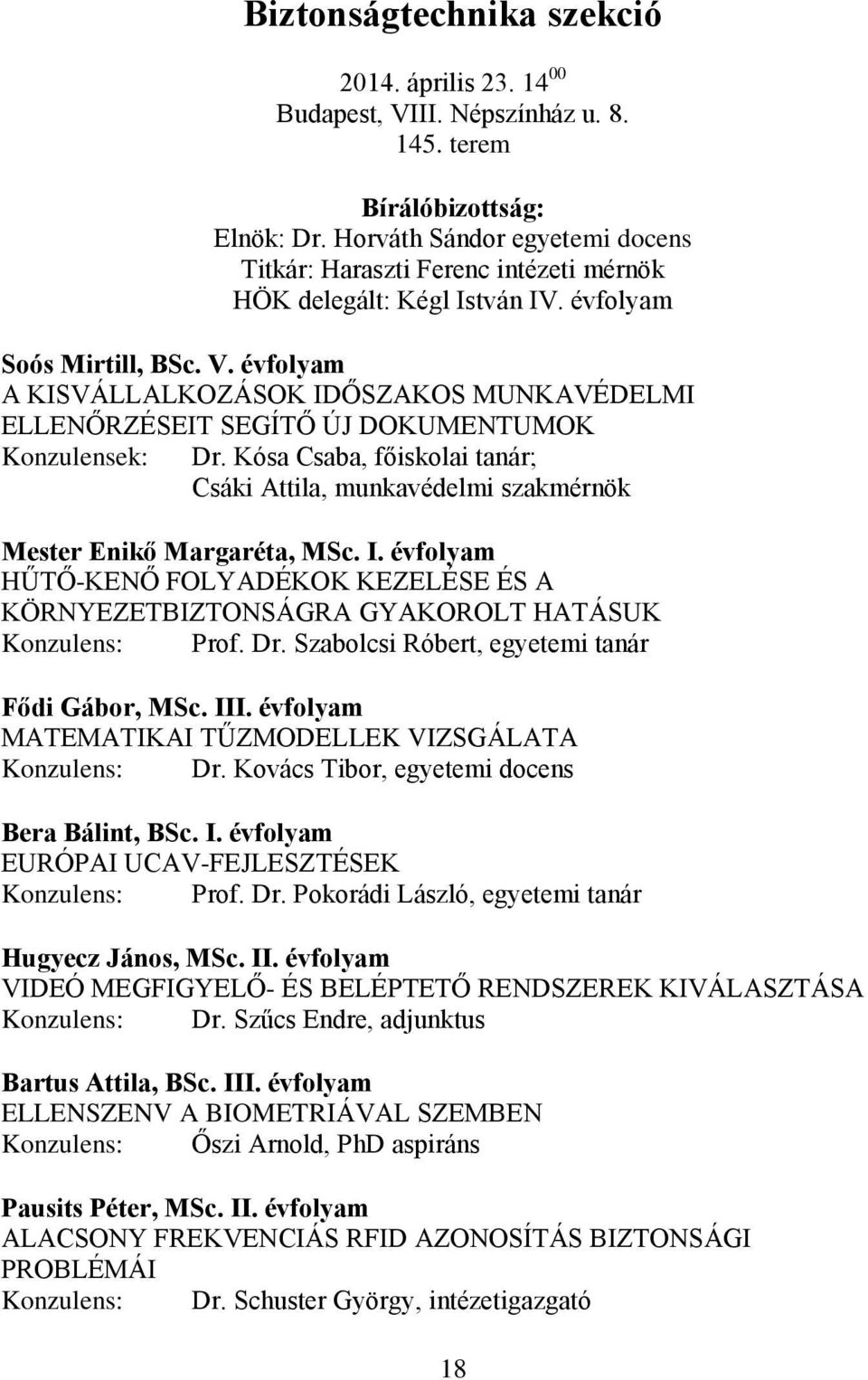 évfolyam A KISVÁLLALKOZÁSOK IDŐSZAKOS MUNKAVÉDELMI ELLENŐRZÉSEIT SEGÍTŐ ÚJ DOKUMENTUMOK Konzulensek: Dr. Kósa Csaba, főiskolai tanár; Csáki Attila, munkavédelmi szakmérnök Mester Enikő Margaréta, MSc.