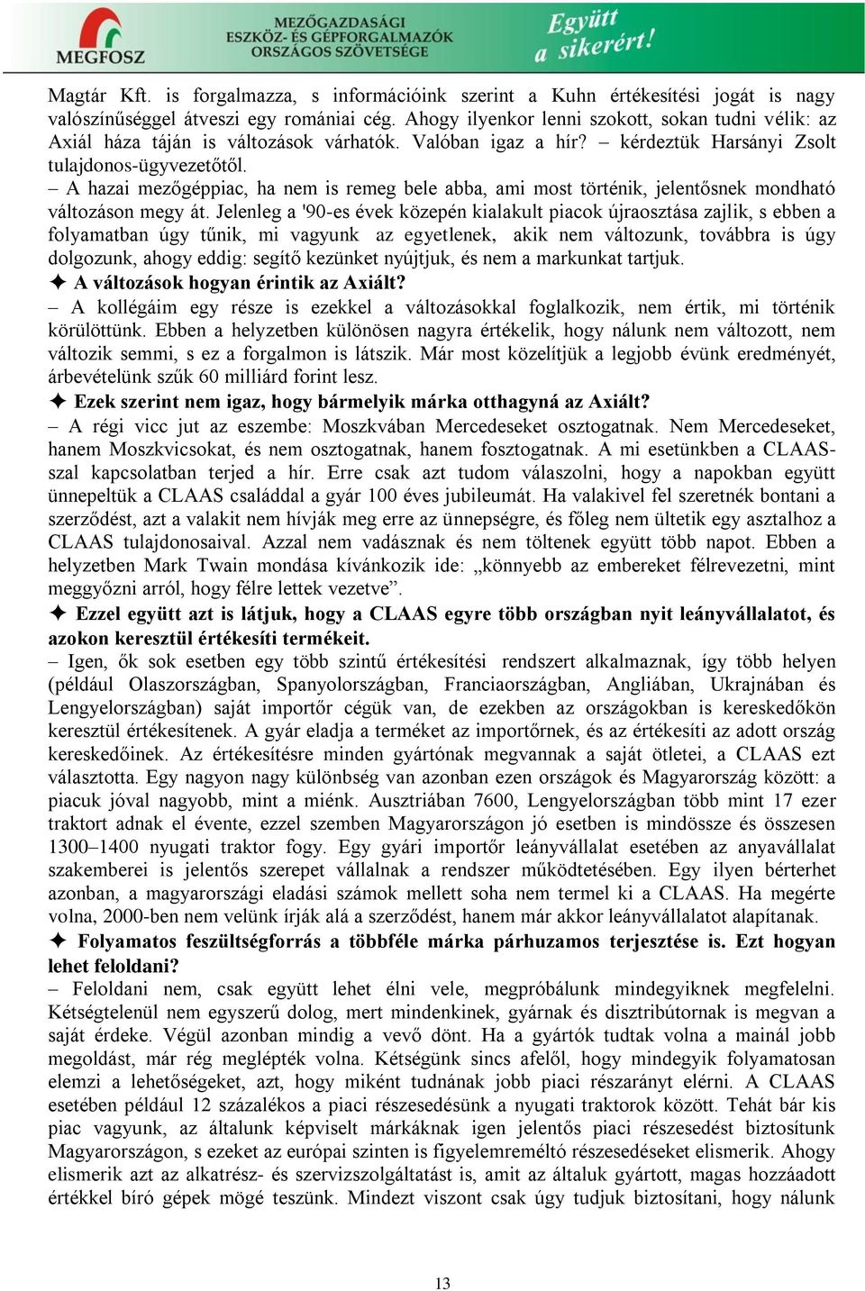 A hazai mezőgéppiac, ha nem is remeg bele abba, ami most történik, jelentősnek mondható változáson megy át.
