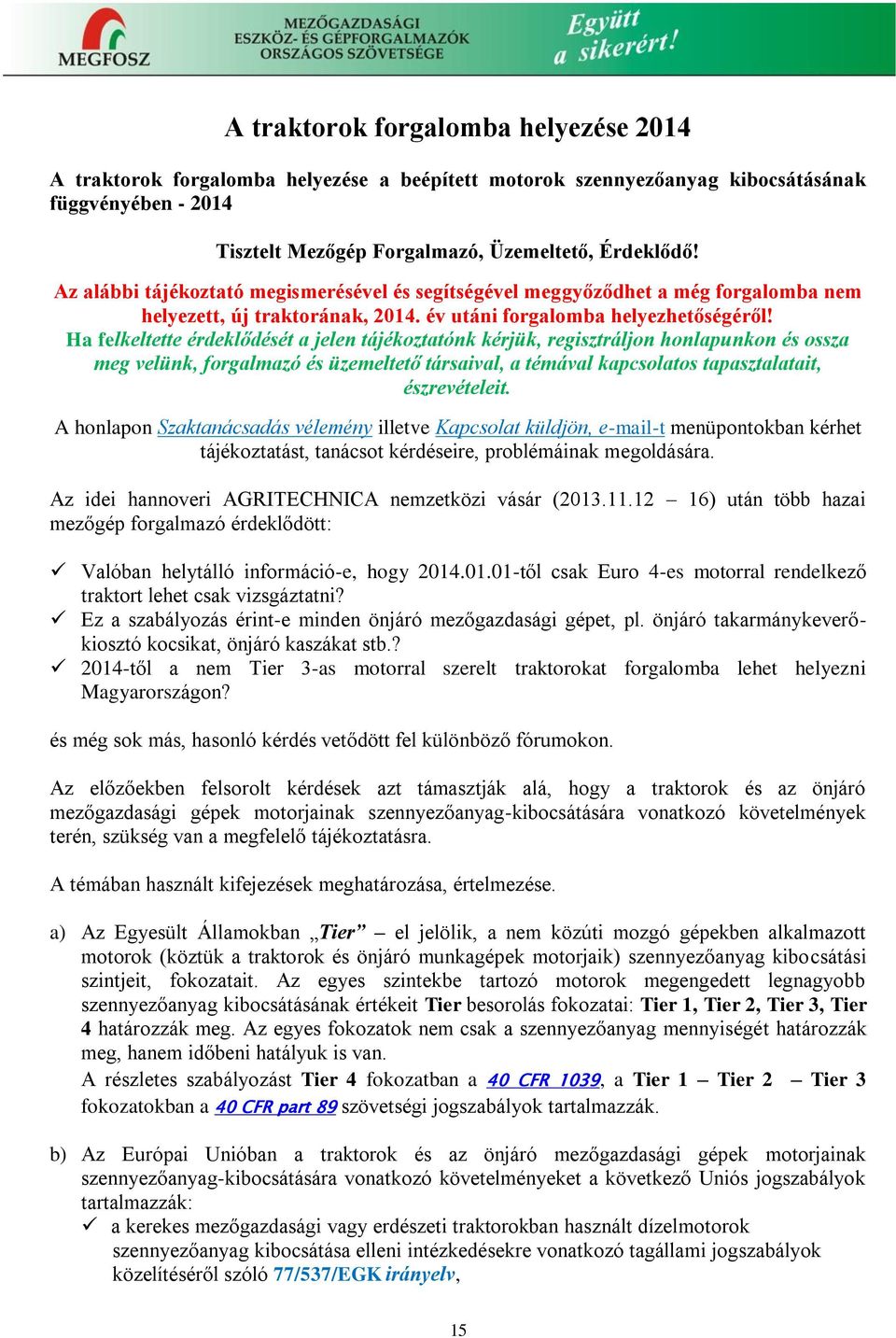 Ha felkeltette érdeklődését a jelen tájékoztatónk kérjük, regisztráljon honlapunkon és ossza meg velünk, forgalmazó és üzemeltető társaival, a témával kapcsolatos tapasztalatait, észrevételeit.
