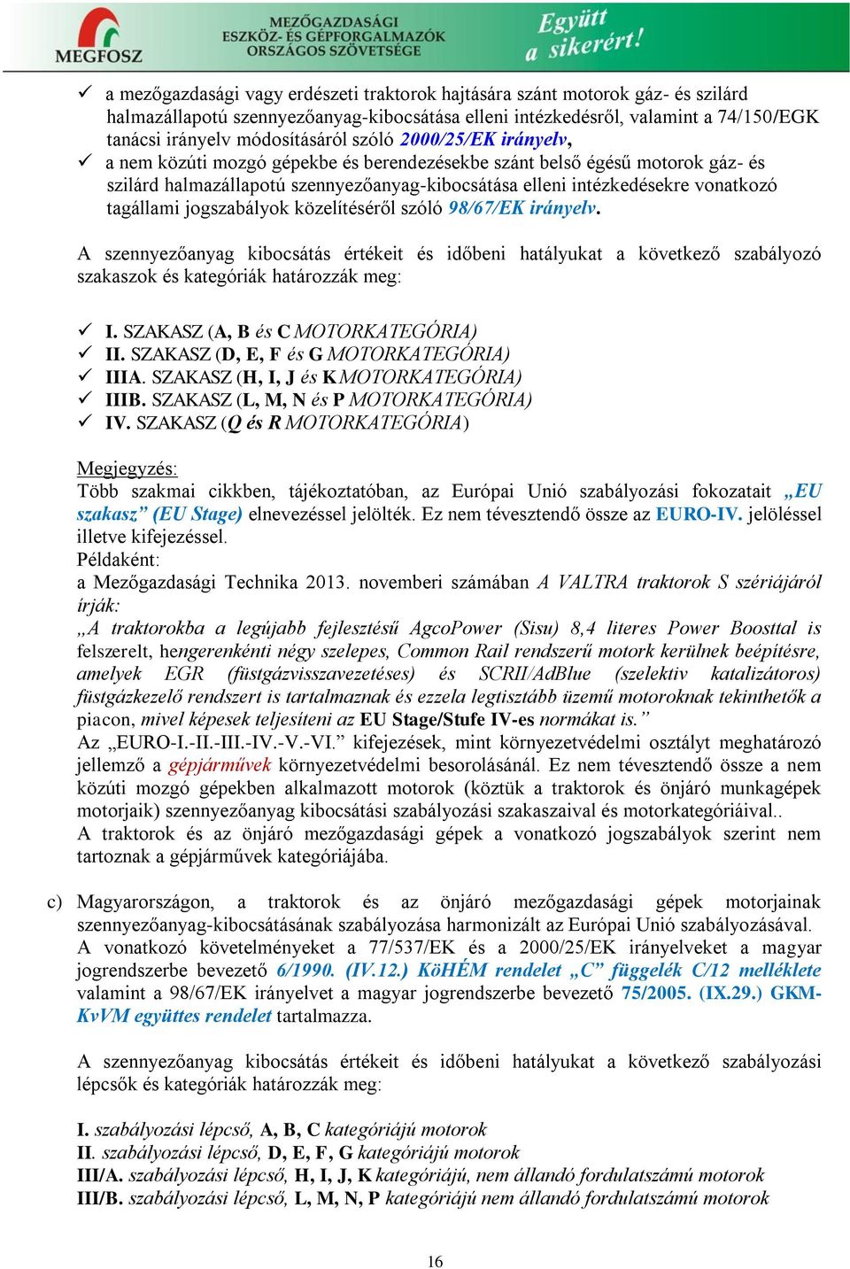 jogszabályok közelítéséről szóló 98/67/EK irányelv. A szennyezőanyag kibocsátás értékeit és időbeni hatályukat a következő szabályozó szakaszok és kategóriák határozzák meg: I.