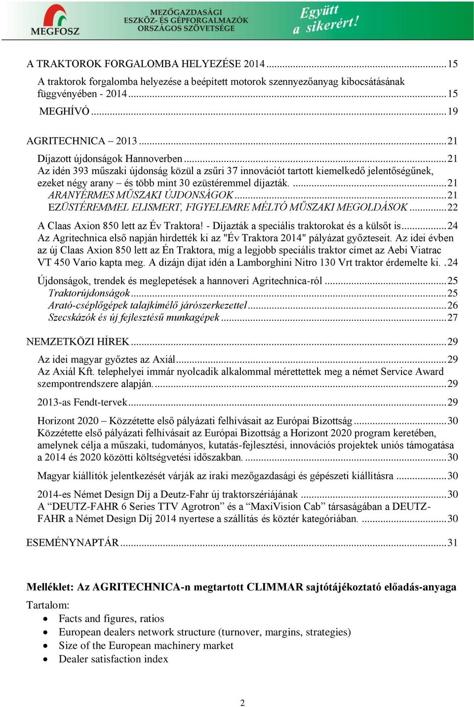 ... 21 ARANYÉRMES MŰSZAKI ÚJDONSÁGOK... 21 EZÜSTÉREMMEL ELISMERT, FIGYELEMRE MÉLTÓ MŰSZAKI MEGOLDÁSOK... 22 A Claas Axion 850 lett az Év Traktora! - Díjazták a speciális traktorokat és a külsőt is.