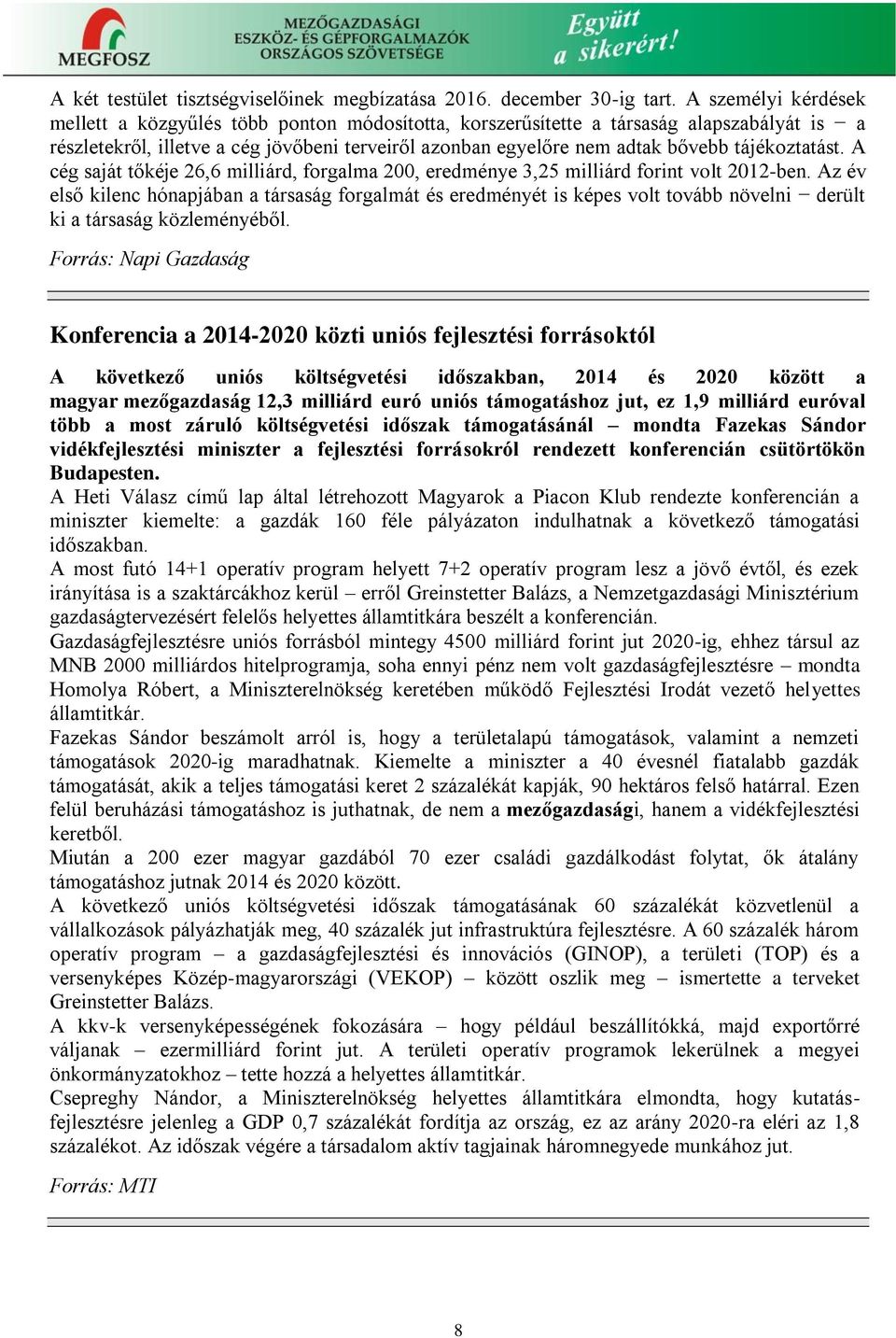 tájékoztatást. A cég saját tőkéje 26,6 milliárd, forgalma 200, eredménye 3,25 milliárd forint volt 2012-ben.