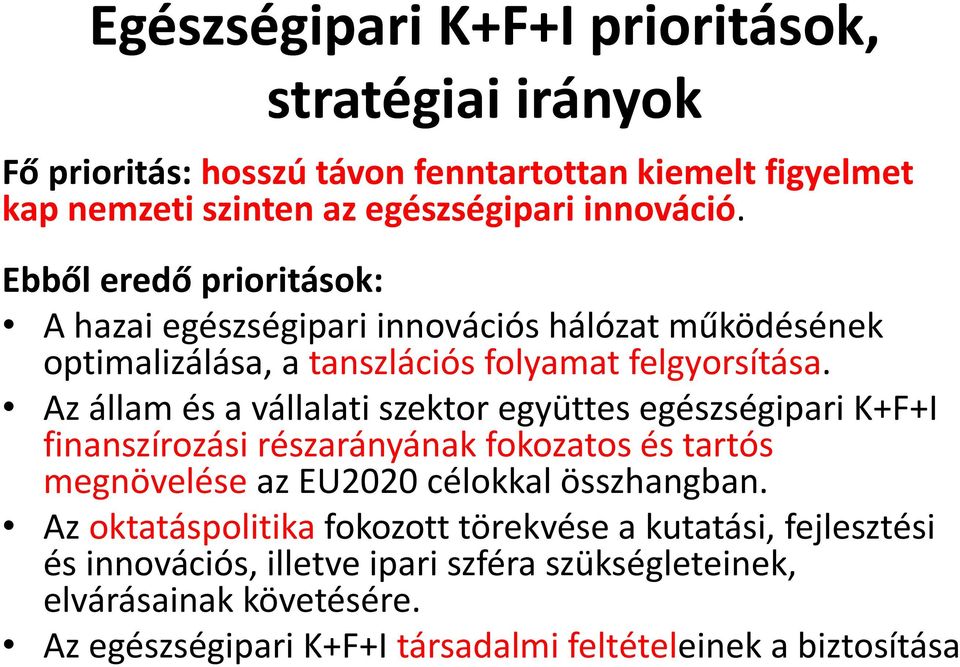 Az állam és a vállalati szektor együttes egészségipari K+F+I finanszírozási részarányának fokozatos és tartós megnövelése az EU2020 célokkal összhangban.