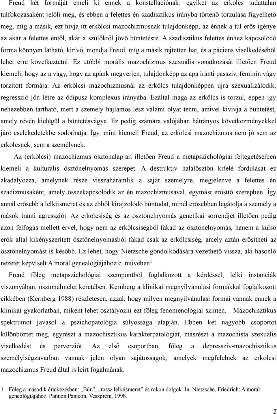 A szadisztikus felettes énhez kapcsolódó forma könnyen látható, kirívó, mondja Freud, míg a másik rejtetten hat, és a páciens viselkedéséből lehet erre következtetni.