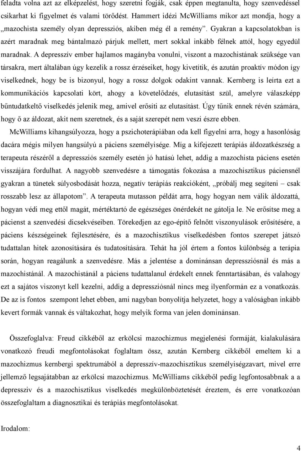 Gyakran a kapcsolatokban is azért maradnak meg bántalmazó párjuk mellett, mert sokkal inkább félnek attól, hogy egyedül maradnak.