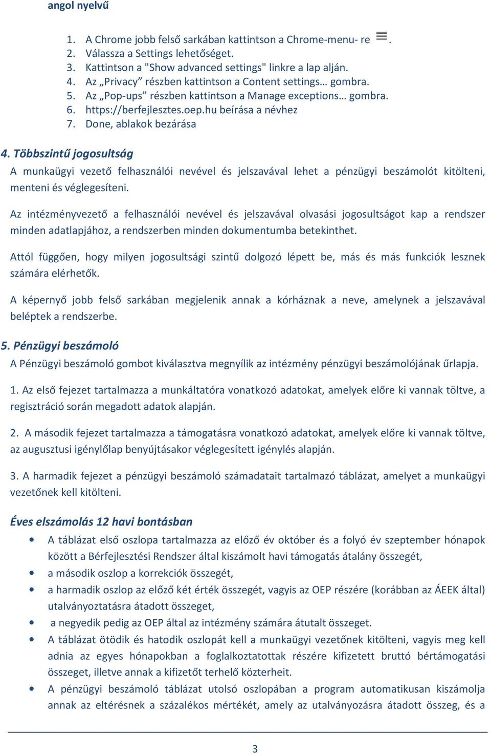Többszintű jogosultság A munkaügyi vezető felhasználói nevével és jelszavával lehet a pénzügyi beszámolót kitölteni, menteni és véglegesíteni.