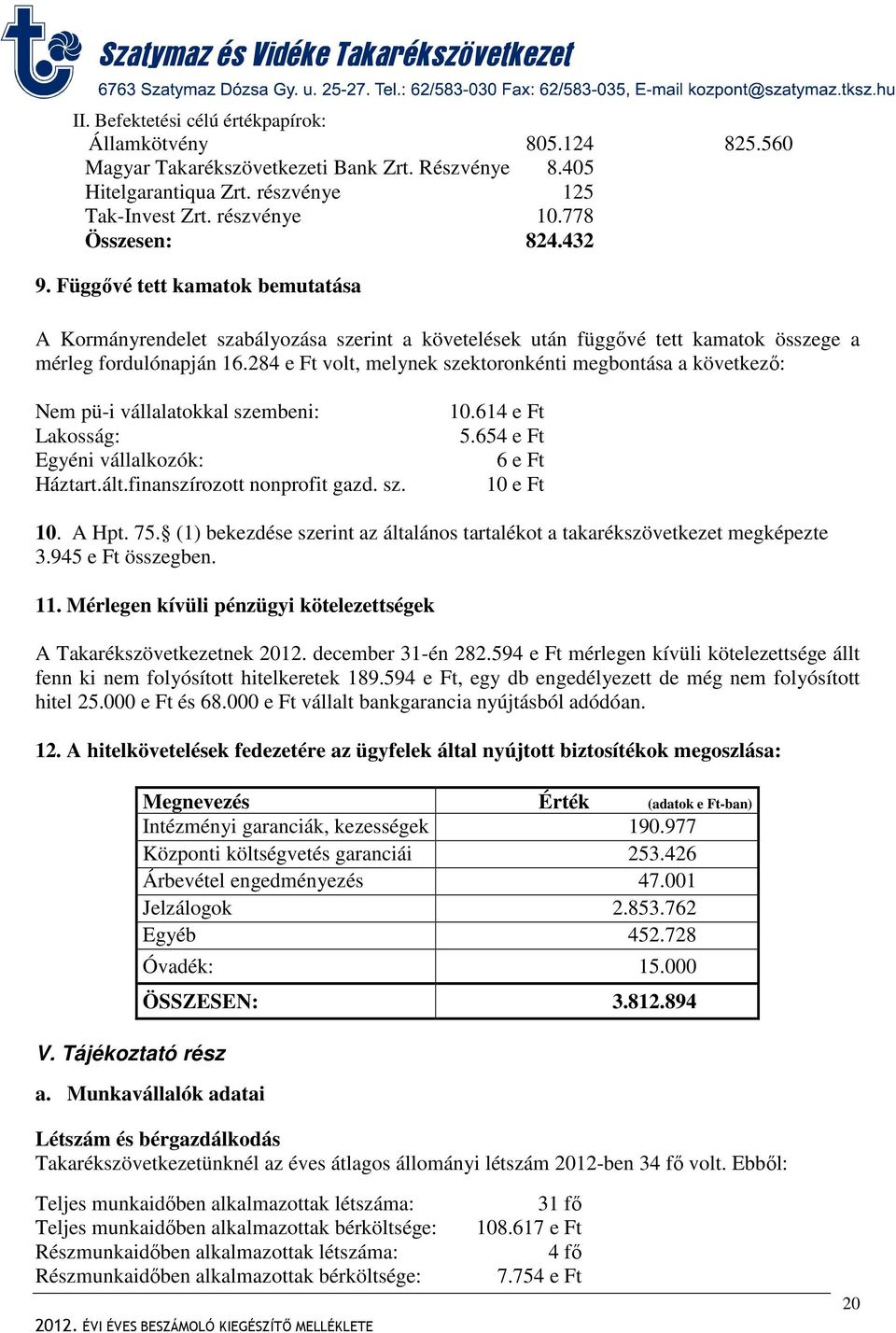 284 e Ft volt, melynek szektoronkénti megbontása a következő: Nem pü-i vállalatokkal szembeni: Lakosság: Egyéni vállalkozók: Háztart.ált.finanszírozott nonprofit gazd. sz. 10.614 e Ft 5.