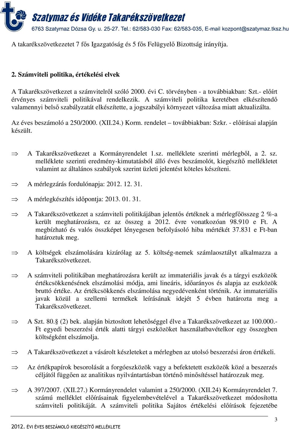 A számviteli politika keretében elkészítendő valamennyi belső szabályzatát elkészítette, a jogszabályi környezet változása miatt aktualizálta. Az éves beszámoló a 250/2000. (XII.24.) Korm.