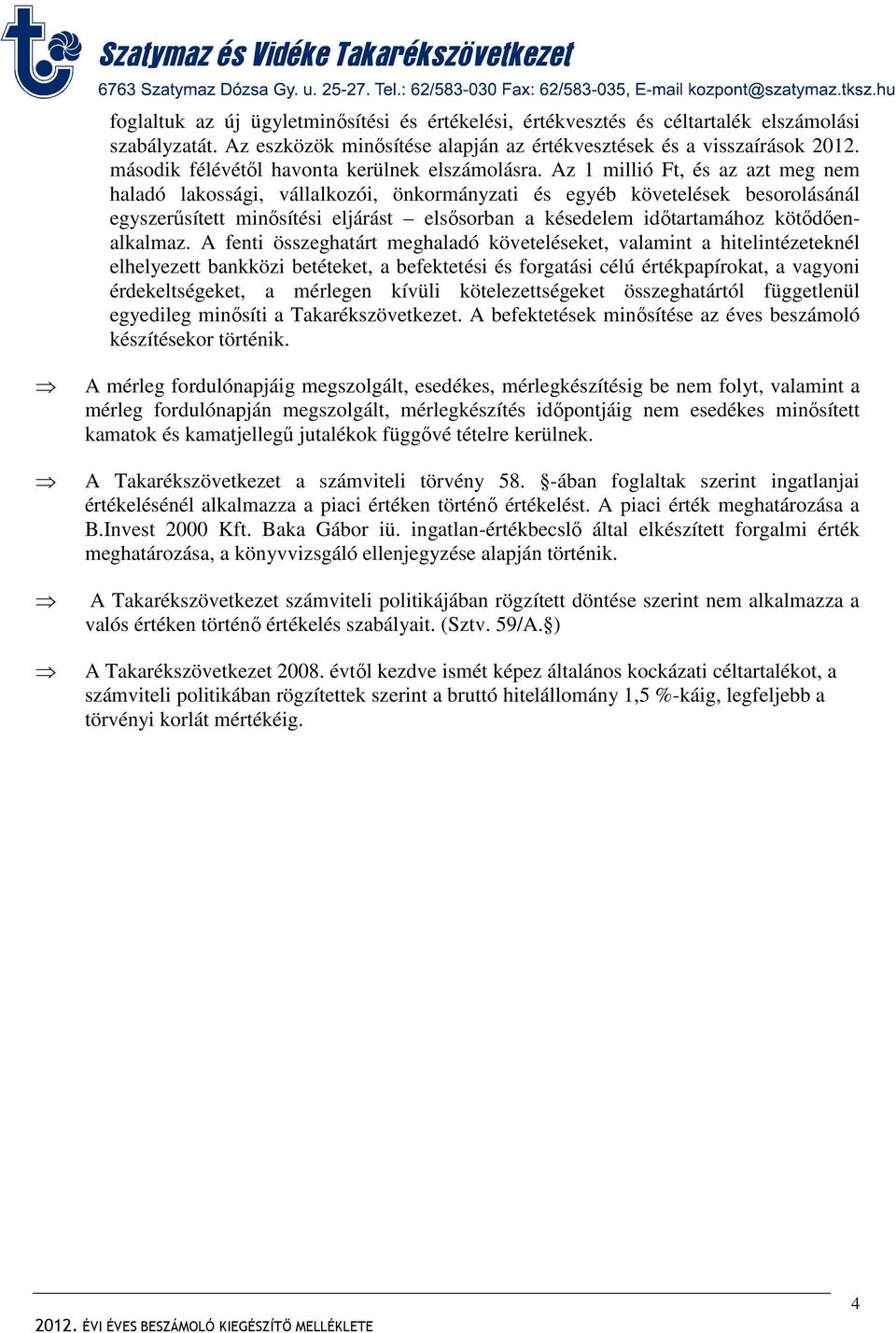 Az 1 millió Ft, és az azt meg nem haladó lakossági, vállalkozói, önkormányzati és egyéb követelések besorolásánál egyszerűsített minősítési eljárást elsősorban a késedelem időtartamához