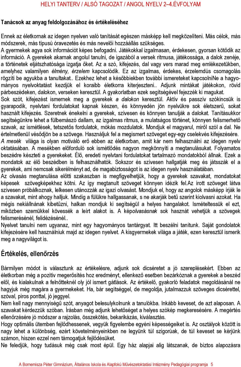 A gyerekek akarnak angolul tanulni, de igazából a versek ritmusa, játékossága, a dalok zenéje, a történetek eljátszhatósága izgatja őket.