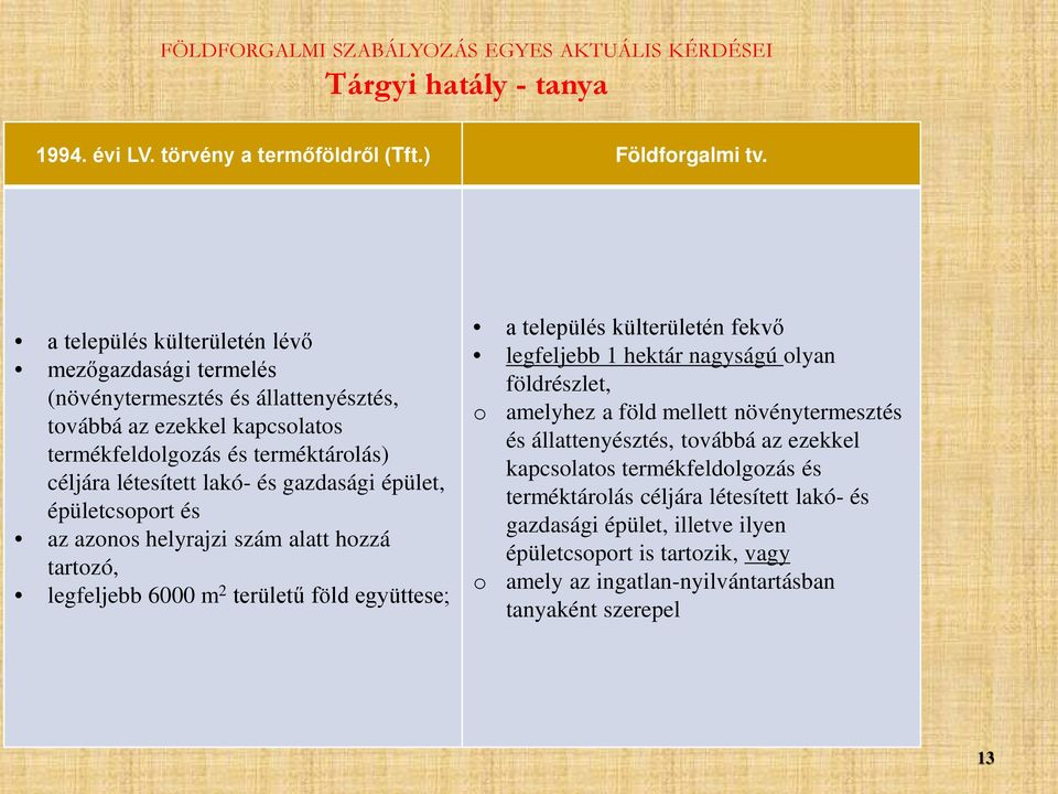 gazdasági épület, épületcsoport és az azonos helyrajzi szám alatt hozzá tartozó, legfeljebb 6000 m 2 területű föld együttese; a település külterületén fekvő legfeljebb 1 hektár nagyságú