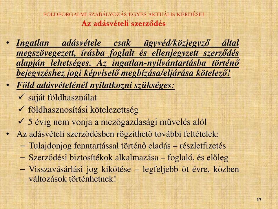 Föld adásvételénél nyilatkozni szükséges: saját földhasználat földhasznosítási kötelezettség 5 évig nem vonja a mezőgazdasági művelés alól Az adásvételi