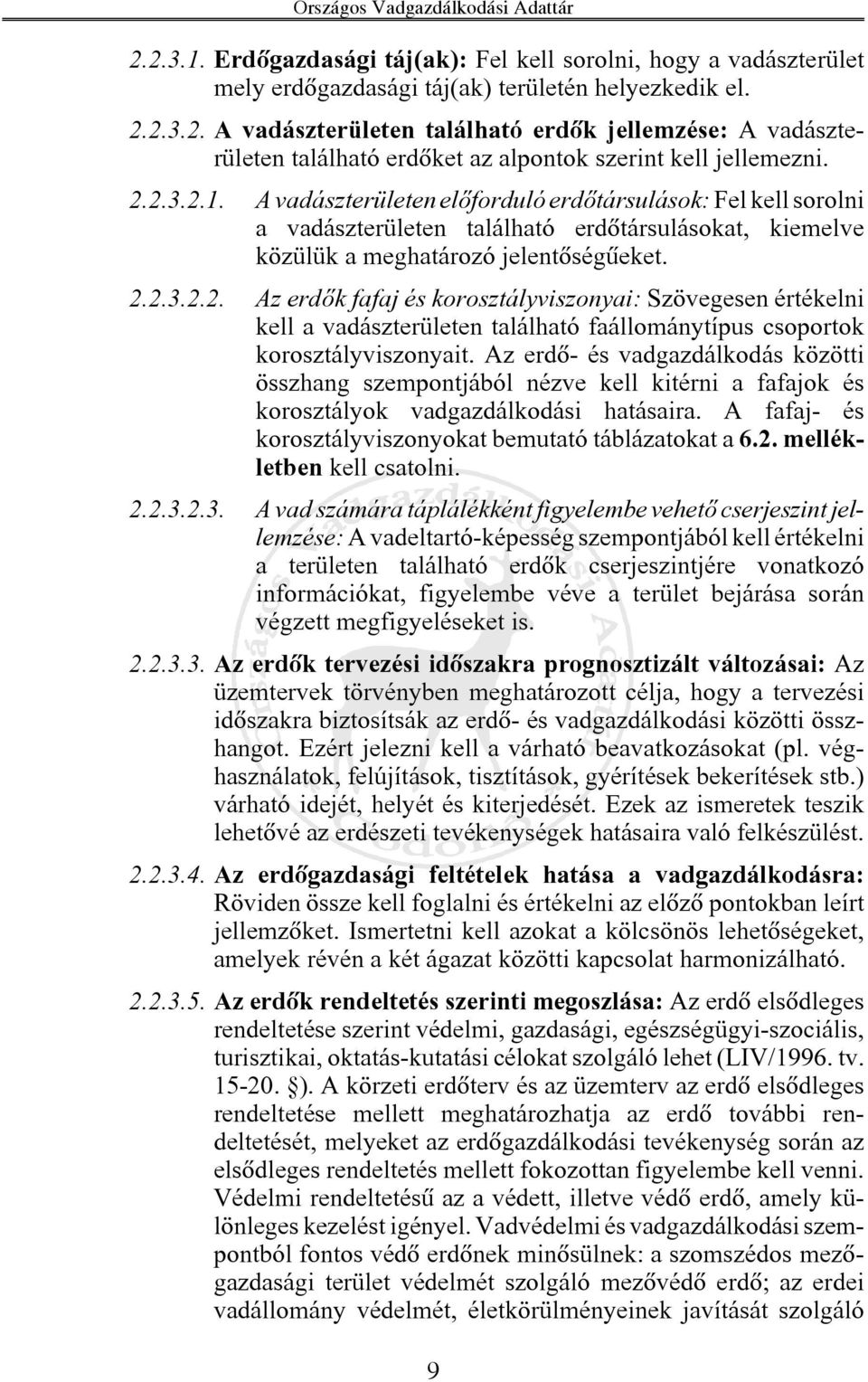 Az erdõ- és vadgazdálkodás közötti összhang szempontjából nézve kell kitérni a fafajok és korosztályok vadgazdálkodási hatásaira. A fafaj- és korosztályviszonyokat bemutató táblázatokata 6.2.