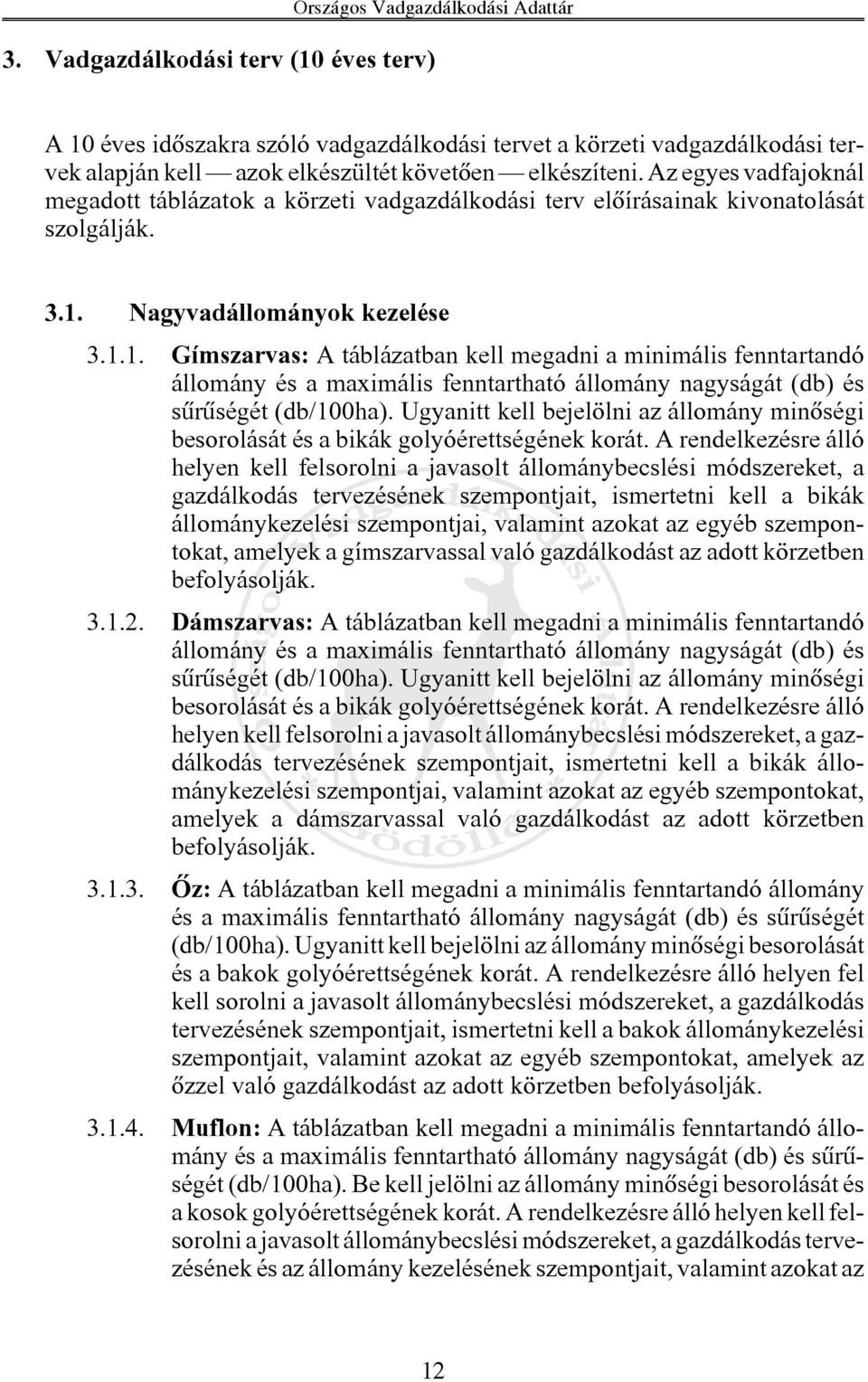 Nagyvadállományok kezelése 3.1.1. Gímszarvas: A táblázatban kell megadni a minimális fenntartandó állomány és a maximális fenntartható állomány nagyságát (db) és sûrûségét (db/100ha).