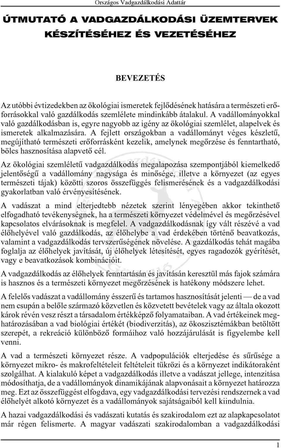 A fejlett országokban a vadállományt véges készletû, megújítható természeti erôforrásként kezelik, amelynek megõrzése és fenntartható, bölcs hasznosítása alapvetõ cél.