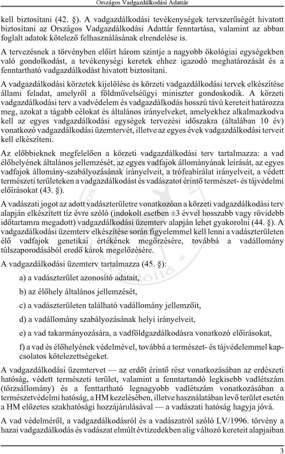 A tervezésnek a törvényben elõírt három szintje a nagyobb ökológiai egységekben való gondolkodást, a tevékenységi keretek ehhez igazodó meghatározását és a fenntartható vadgazdálkodást hivatott