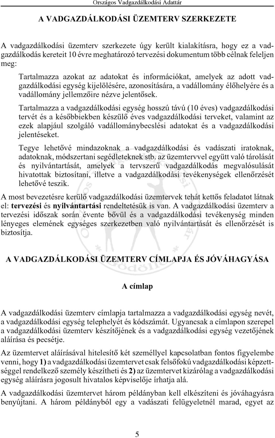 Tartalmazza a vadgazdálkodási egység hosszú távú (10 éves) vadgazdálkodási tervét és a késõbbiekben készülõ éves vadgazdálkodási terveket, valamint az ezek alapjául szolgáló vadállománybecslési