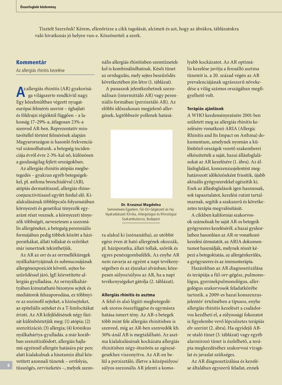 Krasznai Magdolna Semmelweis Egyetem, Fül-Orr-Gégészeti és Fej- Nyaksebészeti Klinika, Allergológiai és Rhinológiai Szakambulancia, Budapest Az allergiás rhinitis (AR) gyakorisága világszerte