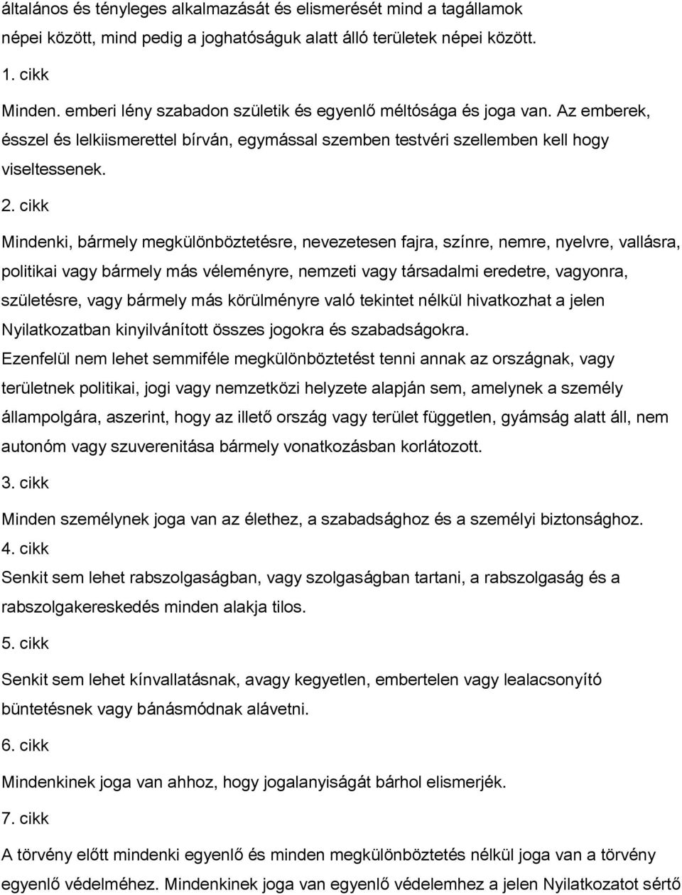 cikk Mindenki, bármely megkülönböztetésre, nevezetesen fajra, színre, nemre, nyelvre, vallásra, politikai vagy bármely más véleményre, nemzeti vagy társadalmi eredetre, vagyonra, születésre, vagy
