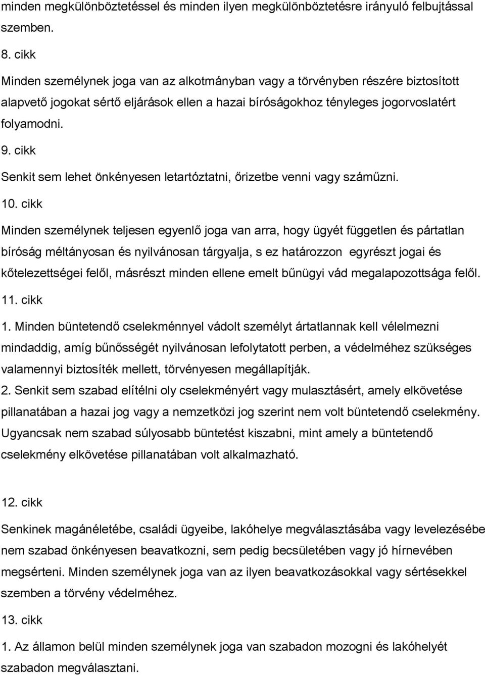 cikk Senkit sem lehet önkényesen letartóztatni, őrizetbe venni vagy száműzni. 10.