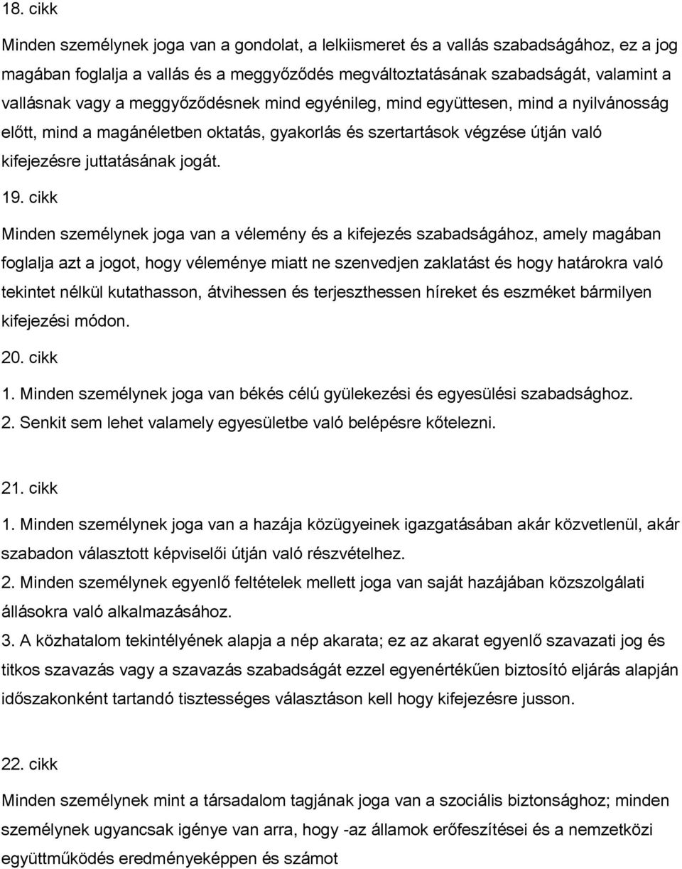 cikk Minden személynek joga van a vélemény és a kifejezés szabadságához, amely magában foglalja azt a jogot, hogy véleménye miatt ne szenvedjen zaklatást és hogy határokra való tekintet nélkül