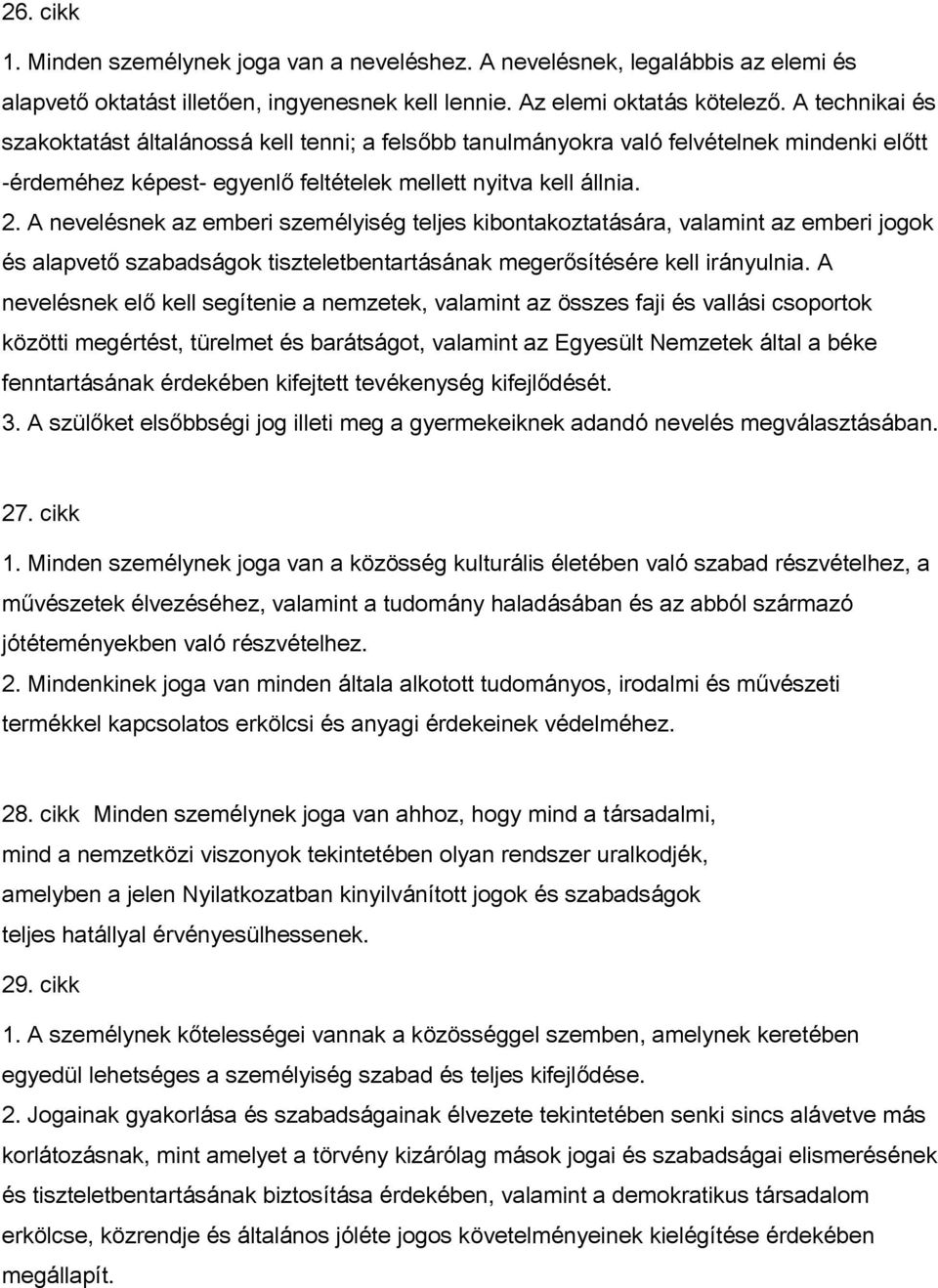 A nevelésnek az emberi személyiség teljes kibontakoztatására, valamint az emberi jogok és alapvető szabadságok tiszteletbentartásának megerősítésére kell irányulnia.