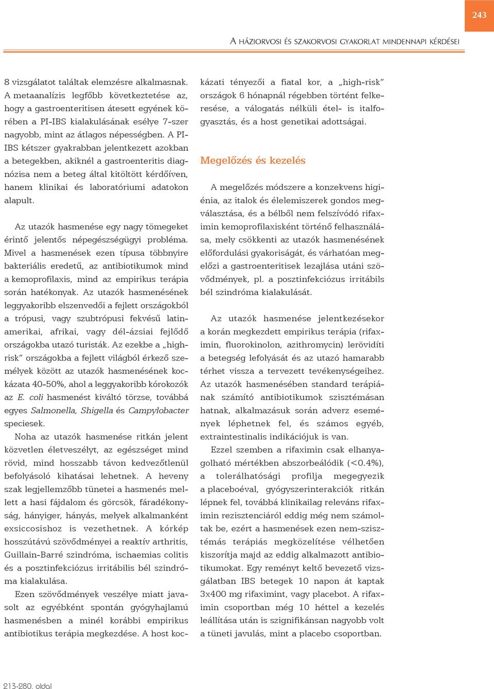 A PI- IBS kétszer gyakrabban jelentkezett azokban a betegekben, akiknél a gastroenteritis diagnózisa nem a beteg által kitöltött kérdõíven, hanem klinikai és laboratóriumi adatokon alapult.