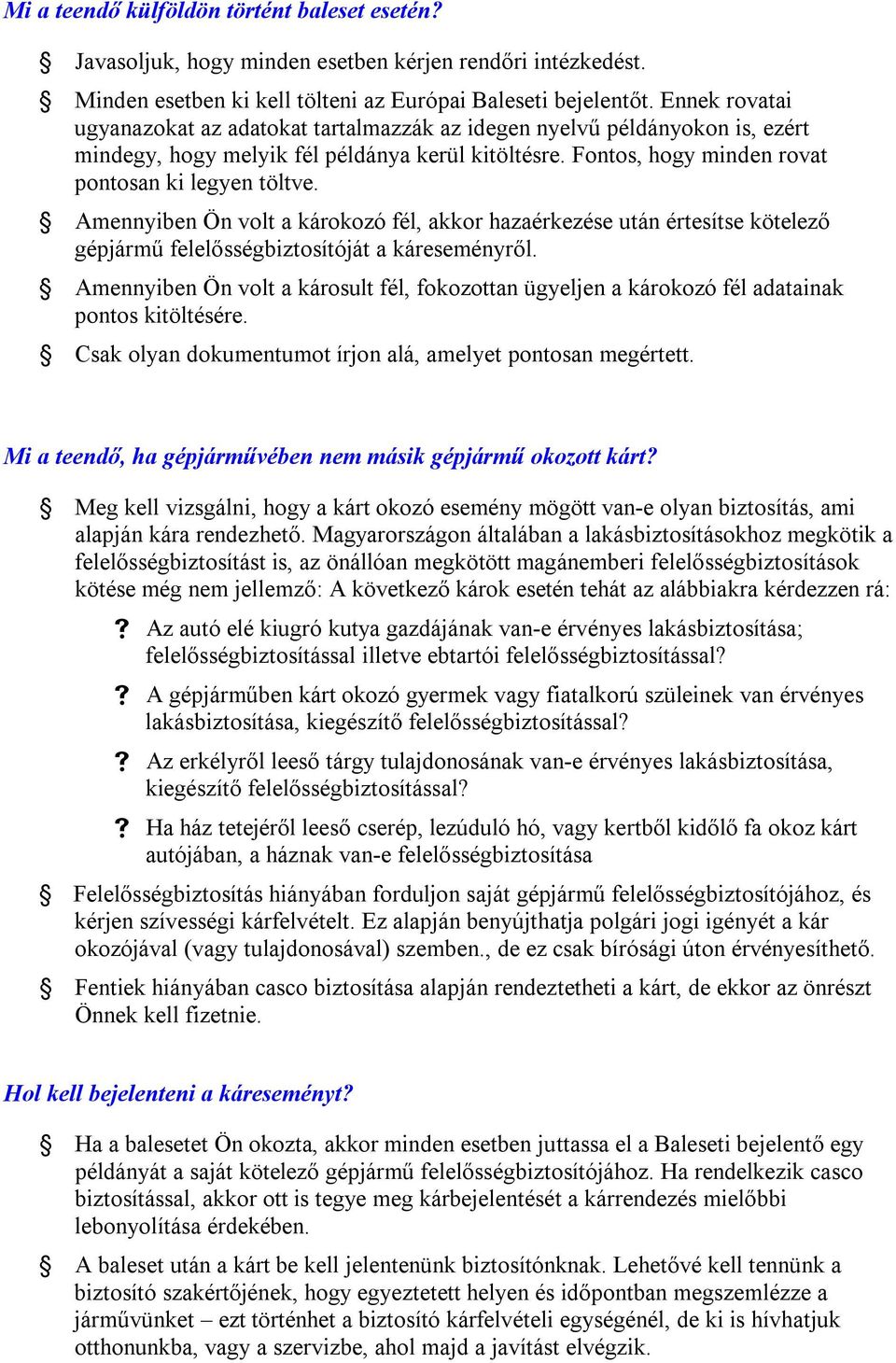 Amennyiben Ön volt a károkozó fél, akkor hazaérkezése után értesítse kötelező gépjármű felelősségbiztosítóját a káreseményről.