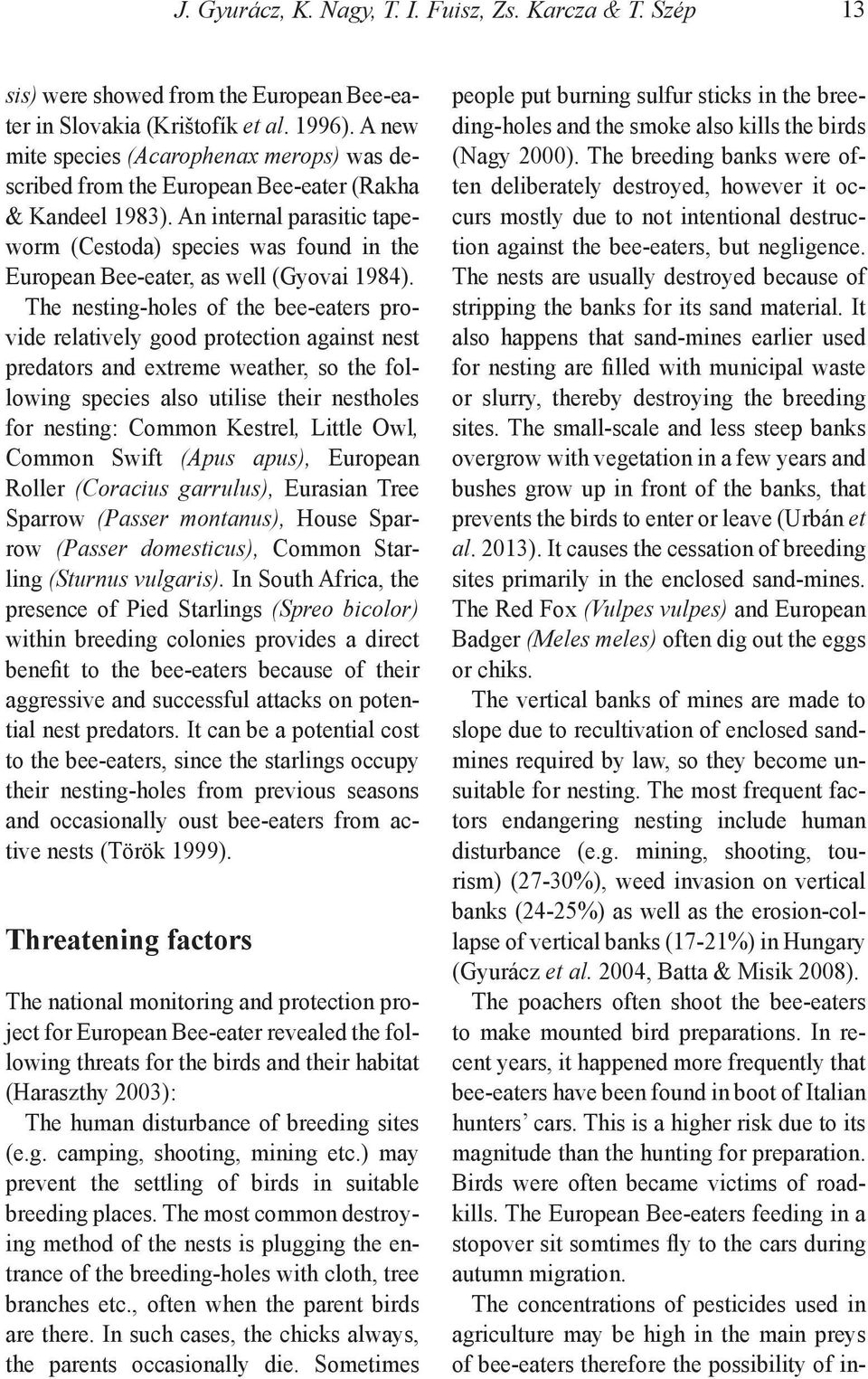 An internal parasitic tapeworm (Cestoda) species was found in the European Bee-eater, as well (Gyovai 1984).