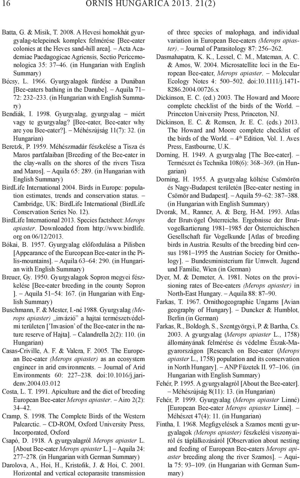 Aquila 71 72: 232 233. (in Hungarian with English Bendiák, I. 1998. Gyurgyalag, gyurgyalag miért vagy te gyurgyalag? [Bee-eater, Bee-eater why are you Bee-eater?]. Méhészújság 11(7): 32.