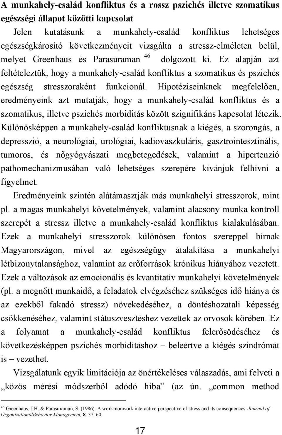 Ez alapján azt feltételeztük, hogy a munkahely-család konfliktus a szomatikus és pszichés egészség stresszoraként funkcionál.